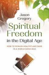 9781789048964-1789048966-Spiritual Freedom in the Digital Age: How to Remain Healthy and Sane in a World Gone Mad (O-books; Spirituality)