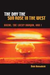 9780824835576-0824835573-The Day the Sun Rose in the West: Bikini, the Lucky Dragon, and I