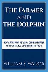 9781457563874-1457563878-The Farmer and the Dolphin: How a WWII Navy Vet and a Country Lawyer Whipped the U.S. Government in Court