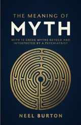 9781913260163-191326016X-The Meaning of Myth: With 12 Greek Myths Retold and Interpreted by a Psychiatrist (Ancient Wisdom)