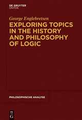 9783110442236-311044223X-Exploring Topics in the History and Philosophy of Logic (Philosophische Analyse / Philosophical Analysis, 67)