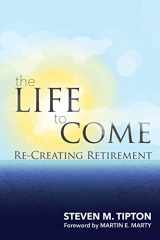 9781945935053-1945935057-The Life to Come: Re-Creating Retirement