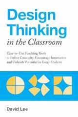 9781612438016-1612438016-Design Thinking in the Classroom: Easy-to-Use Teaching Tools to Foster Creativity, Encourage Innovation, and Unleash Potential in Every Student (Books for Teachers)