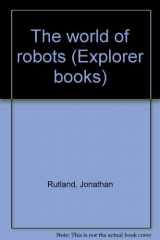 9780531091302-0531091309-The world of robots (Explorer books)