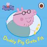 9780723297956-0723297959-PEPPA PIG DADDY PIG GETS FIT BOOK [Board book]