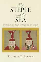 9780812251173-0812251172-The Steppe and the Sea: Pearls in the Mongol Empire (Encounters with Asia)