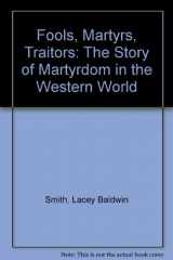 9780756763091-0756763096-Fools, Martyrs, Traitors: The Story of Martyrdom in the Western World