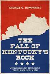9780813182339-0813182336-The Fall of Kentucky's Rock: Western Kentucky Democratic Politics since the New Deal (Topics In Kentucky History)