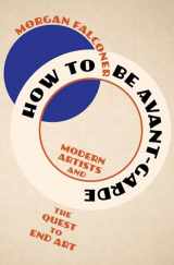 9781324051428-1324051426-How to Be Avant-Garde: Modern Artists and the Quest to End Art