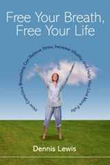 9781590301333-1590301331-Free Your Breath, Free Your Life: How Conscious Breathing Can Relieve Stress, Increase Vitality, and Help You Live More Fully