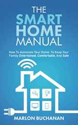 9781735543000-1735543004-The Smart Home Manual: How to Automate Your Home to Keep Your Family Entertained, Comfortable, and Safe (Home Technology Manuals)