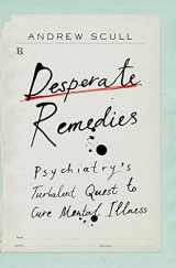 9780674265103-0674265106-Desperate Remedies: Psychiatry’s Turbulent Quest to Cure Mental Illness