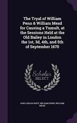 9781356335497-1356335497-The Tryal of William Penn & William Mead for Causing a Tumult, at the Sessions Held at the Old Bailey in London the 1st, 3d, 4th, and 5th of September 1670