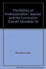 9780304702978-0304702978-The Politics of Professionalism: Teachers and the Curriculum