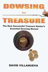 9781518766060-1518766064-Dowsing for Treasure: The New Successful Treasure Hunter's Essential Dowsing Manual