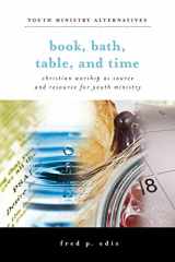 9780829817447-0829817441-Book, Bath, Table, and Time: Christian Worship As Source and Resource for Youth Ministry (Youth Ministry Alternatives)