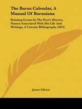 9781437033021-1437033024-The Burns Calendar, A Manual Of Burnsiana: Relating Events In The Poet's History, Names Associated With His Life And Writings, A Concise Bibliography (1874)