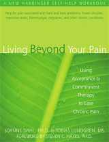 9781572244092-1572244097-Living Beyond Your Pain: Using Acceptance and Commitment Therapy to Ease Chronic Pain