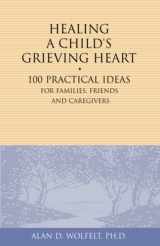 9781879651289-1879651289-Healing a Child's Grieving Heart: 100 Practical Ideas for Families, Friends and Caregivers (Healing a Grieving Heart series)