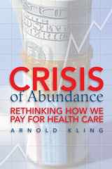 9781933995137-1933995130-Crisis of Abundance: Rethinking How We Pay for Health Care
