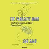 9781799931607-1799931609-The Parasitic Mind: How Infectious Ideas Are Killing Common Sense