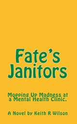9781451589269-1451589263-Fate's Janitors: Mopping up Madness at a Mental Health Clinic
