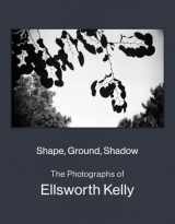 9781636811246-1636811248-Shape, Ground, Shadow: The Photographs of Ellsworth Kelly