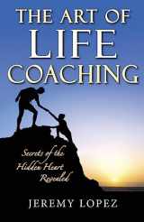 9781508538462-1508538468-The Art of Life Coaching: Secrets of the Hidden Heart Revealed