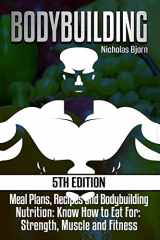 9781515364009-1515364003-Bodybuilding: Meal Plans, Recipes and Bodybuilding Nutrition: Know How to Eat For: Strength, Muscle and Fitness (Muscle Building Series)