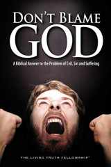 9780983604266-0983604266-Don't Blame God: A Biblical Answer to the Problem of Evil, Sin and Suffering