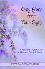 9780996260671-0996260676-Only Gone from Your Sight: A Personal Approach to Human Grief & Loss