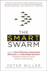 9781583334287-1583334289-The Smart Swarm: How to Work Efficiently, Communicate Effectively, and Make Better Decisions Usin g the Secrets of Flocks, Schools, and Colonies