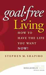 9780471772804-0471772801-Goal-Free Living: How to Have the Life You Want NOW!