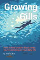 9781521277874-1521277877-Growing Gills: How to Find Creative Focus When You’re Drowning in Your Daily Life