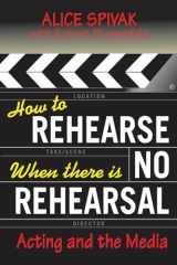 9780879103422-0879103426-How to Rehearse When There Is No Rehearsal: Acting and the Media (Limelight)