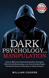 9781801203517-1801203512-DARK PSYCHOLOGY and MANIPULATION: Discover 40 Covert Emotional Manipulation Techniques, Brainwashing and Mind Control. Learn How to Analyze People, ... and Science of Persuasion to Influence Anyone