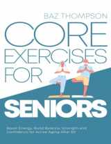 9781990404238-1990404235-Core Exercises for Seniors: Boost Energy, Build Balance, Strength and Confidence for Active Aging After 60 (Strength Training for Seniors)
