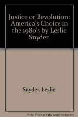 9780916728205-091672820X-Justice or Revolution: America's Choice in the 1980's by Leslie Snyder.