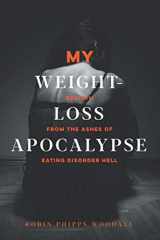 9781733145602-1733145605-My Weight-Loss Apocalypse: Rebirth from the Ashes of Eating Disorder Hell