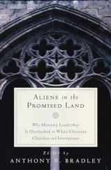 9781596382343-1596382341-Aliens in the Promised Land: Why Minority Leadership Is Overlooked in White Christian Churches and Institutions