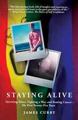 9781950977987-1950977986-Staying Alive: Surviving Abuse, Fighting a War, and Beating Cancer--My First Twenty-Five Years
