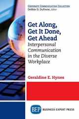 9781631571305-1631571303-Get Along, Get It Done, Get Ahead: Interpersonal Communication in the Diverse Workplace