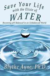 9781947151550-194715155X-Save Your Life with the Elixir of Water: Becoming pH Balanced in an Unbalanced World (How to Save Your Life)