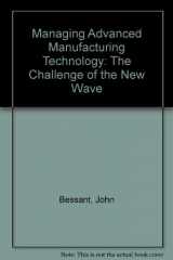 9780631162216-0631162216-Managing Advanced Manufacturing Technology: The Challenge of the Fifth Wave
