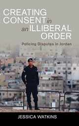 9781009098618-1009098616-Creating Consent in an Illiberal Order: Policing Disputes in Jordan (Cambridge Middle East Studies)