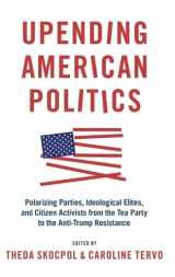 9780190083526-0190083522-Upending American Politics: Polarizing Parties, Ideological Elites, and Citizen Activists from the Tea Party to the Anti-Trump Resistance