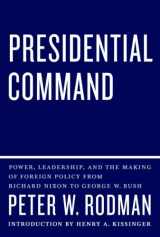 9780307269799-0307269795-Presidential Command: Power, Leadership, and the Making of Foreign Policy from Richard Nixon to George W. Bush