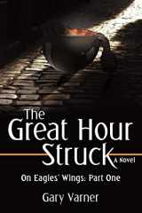 9780595517879-0595517870-The Great Hour Struck: On Eagles' Wings: Part One