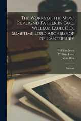 9781016683548-1016683545-The Works of the Most Reverend Father in God, William Laud, D.D., Sometime Lord Archbishop of Canterbury: Sermons