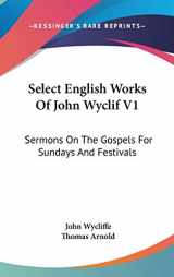 9780548154533-0548154538-Select English Works Of John Wyclif V1: Sermons On The Gospels For Sundays And Festivals